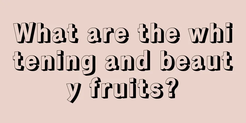 What are the whitening and beauty fruits?