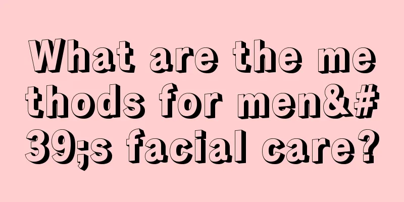 What are the methods for men's facial care?