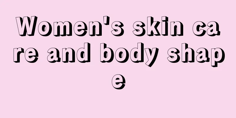 Women's skin care and body shape