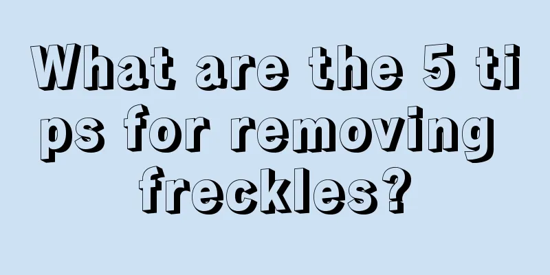 What are the 5 tips for removing freckles?