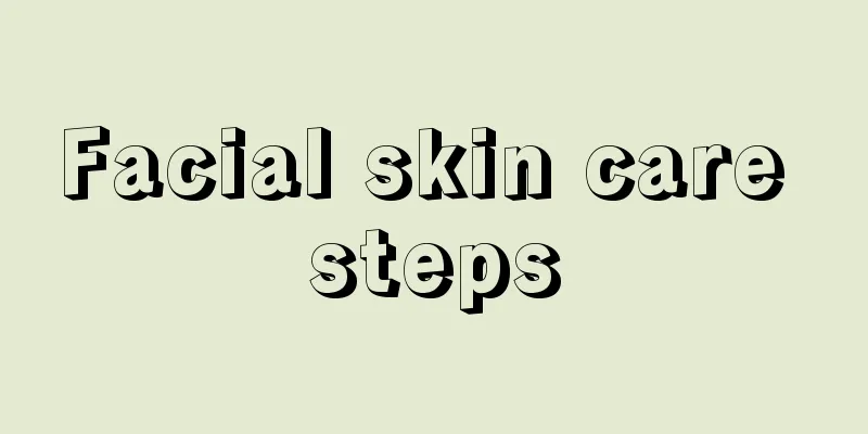 Facial skin care steps