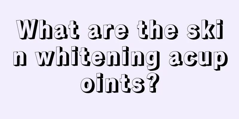 What are the skin whitening acupoints?