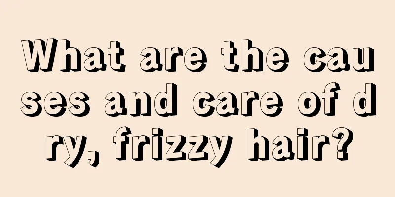 What are the causes and care of dry, frizzy hair?