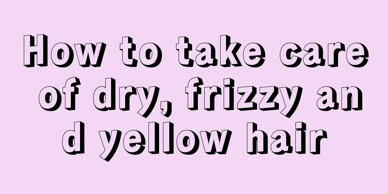 How to take care of dry, frizzy and yellow hair