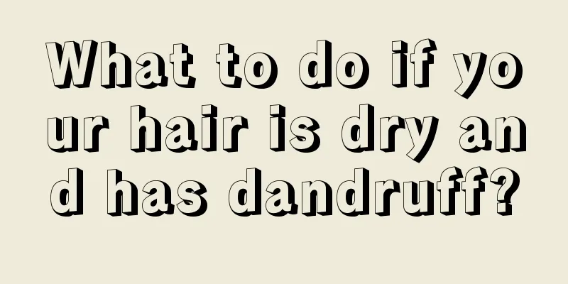 What to do if your hair is dry and has dandruff?