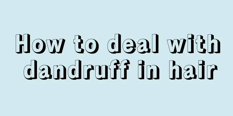 How to deal with dandruff in hair