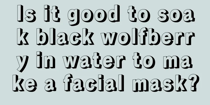 Is it good to soak black wolfberry in water to make a facial mask?