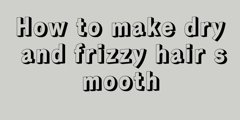 How to make dry and frizzy hair smooth