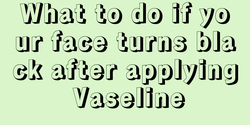 What to do if your face turns black after applying Vaseline