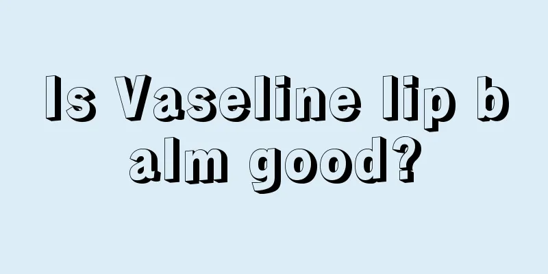 Is Vaseline lip balm good?