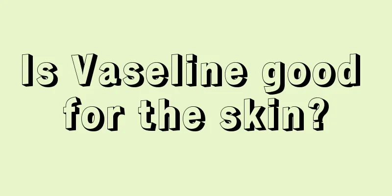 Is Vaseline good for the skin?