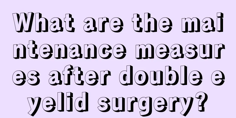 What are the maintenance measures after double eyelid surgery?