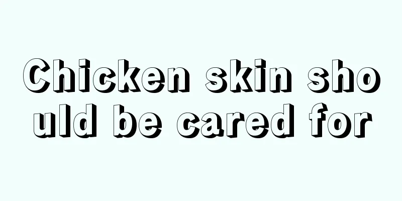 Chicken skin should be cared for