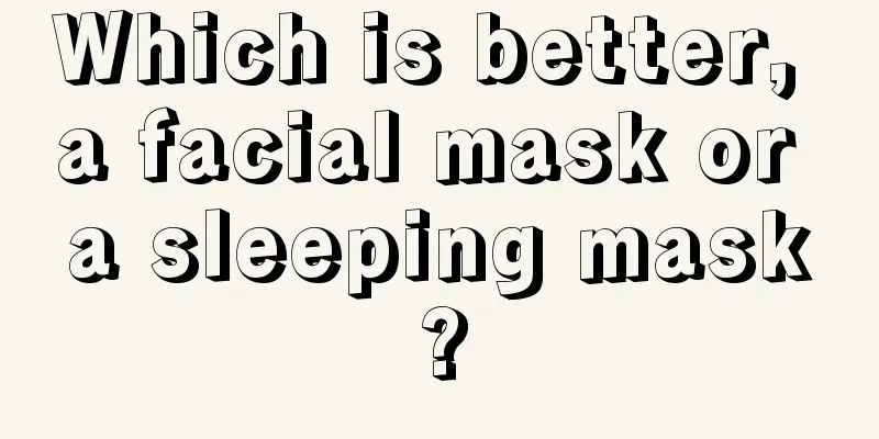 Which is better, a facial mask or a sleeping mask?