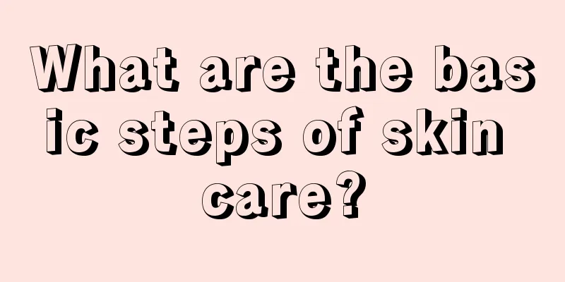 What are the basic steps of skin care?