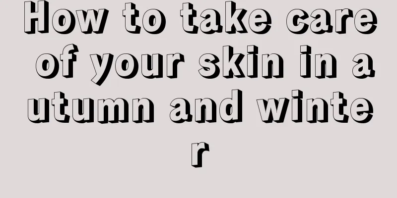 How to take care of your skin in autumn and winter