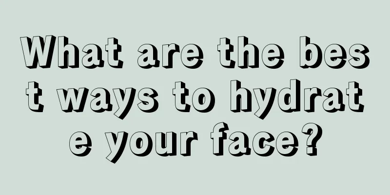 What are the best ways to hydrate your face?