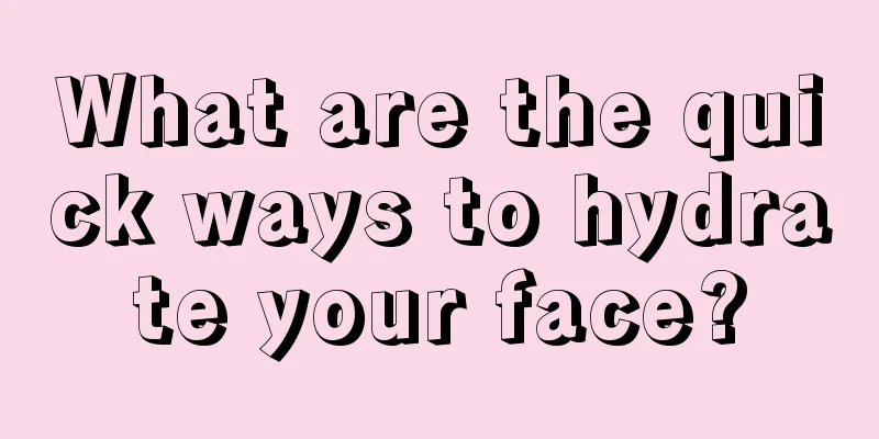 What are the quick ways to hydrate your face?