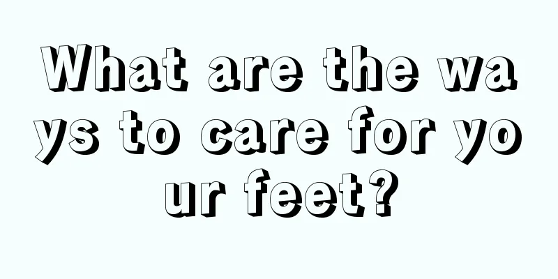 What are the ways to care for your feet?