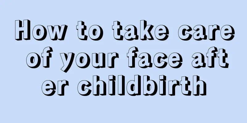 How to take care of your face after childbirth