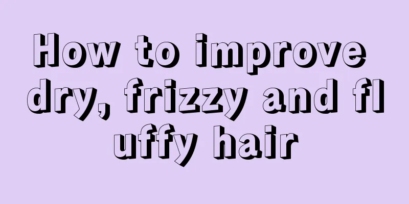 How to improve dry, frizzy and fluffy hair