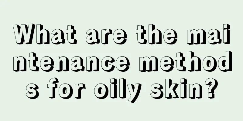 What are the maintenance methods for oily skin?