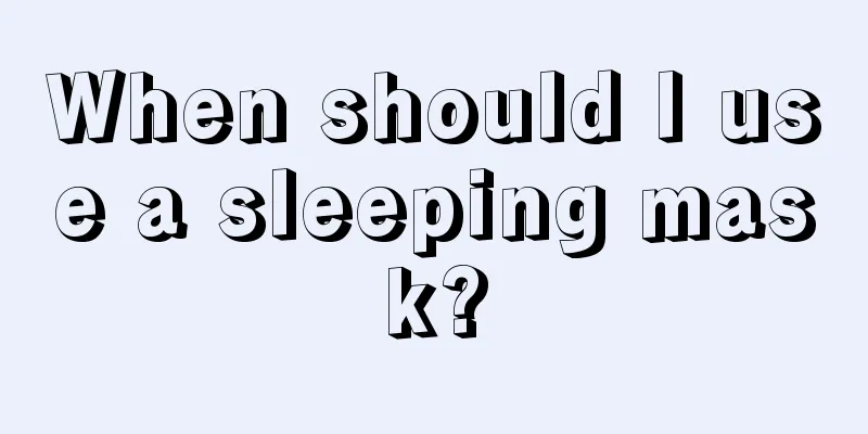 When should I use a sleeping mask?