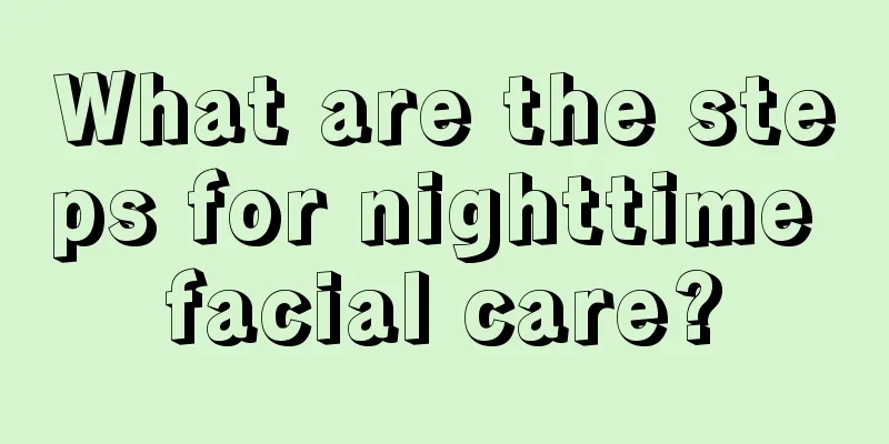 What are the steps for nighttime facial care?