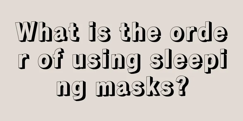 What is the order of using sleeping masks?