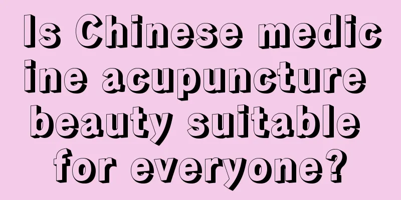 Is Chinese medicine acupuncture beauty suitable for everyone?