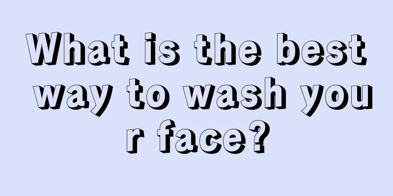 What is the best way to wash your face?