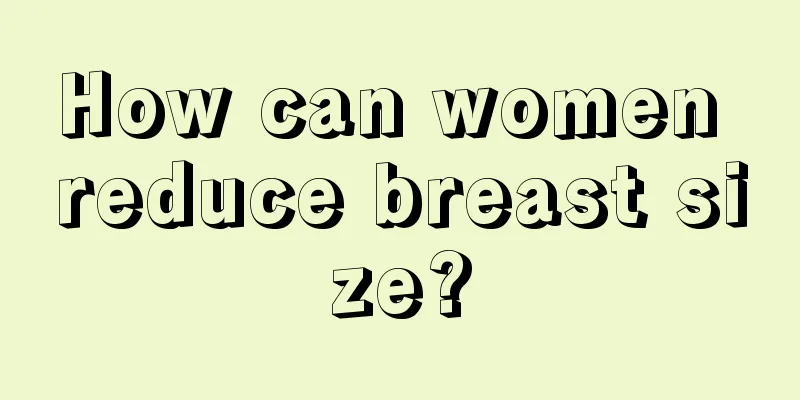 How can women reduce breast size?