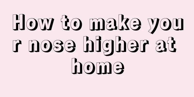 How to make your nose higher at home