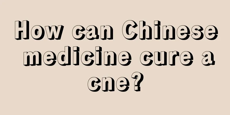 How can Chinese medicine cure acne?