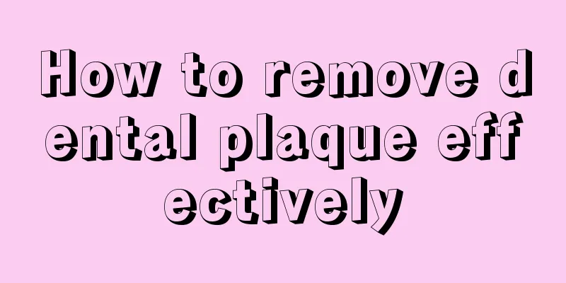 How to remove dental plaque effectively