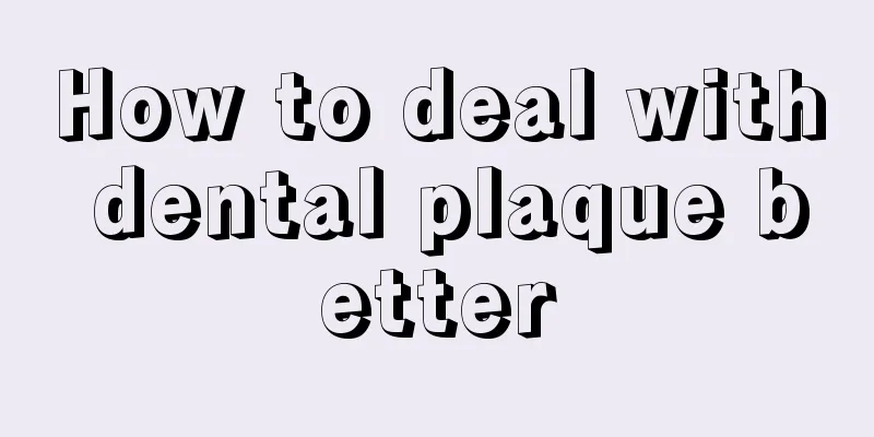 How to deal with dental plaque better