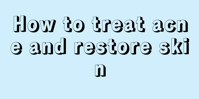 How to treat acne and restore skin