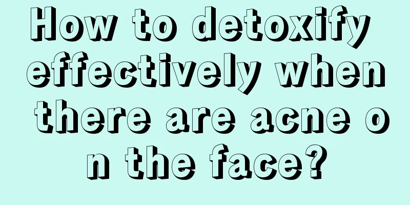 How to detoxify effectively when there are acne on the face?