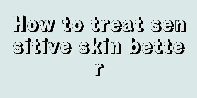 How to treat sensitive skin better