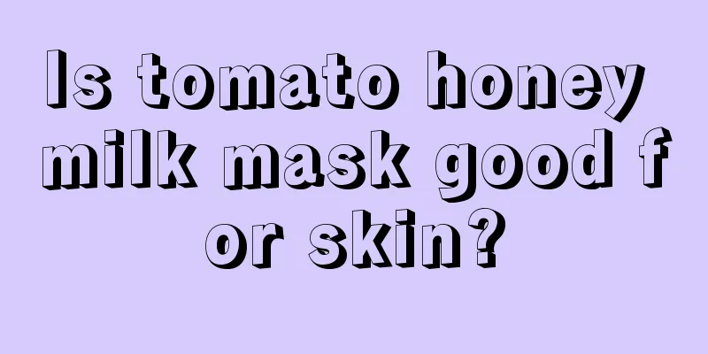 Is tomato honey milk mask good for skin?