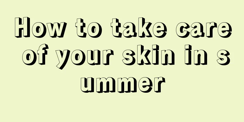 How to take care of your skin in summer