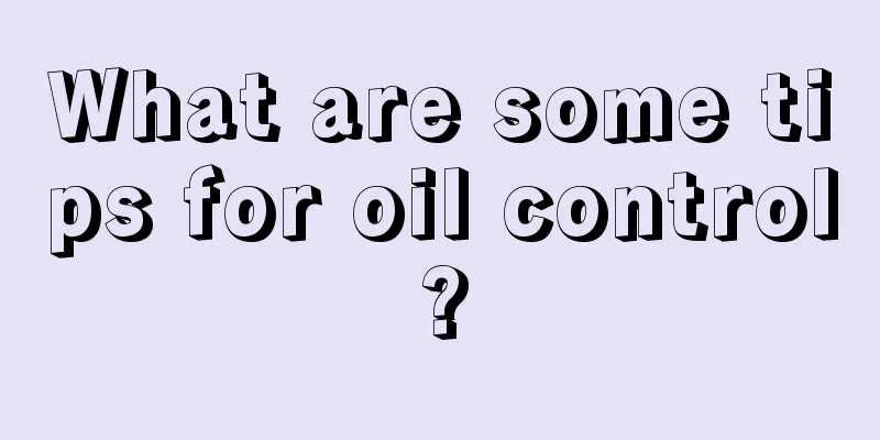 What are some tips for oil control?