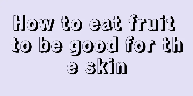 How to eat fruit to be good for the skin