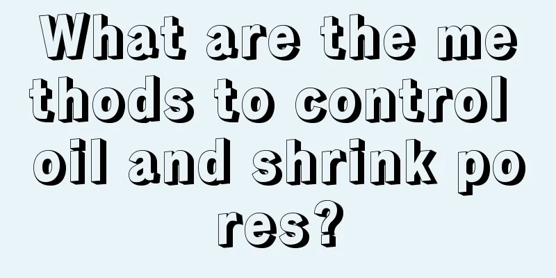 What are the methods to control oil and shrink pores?