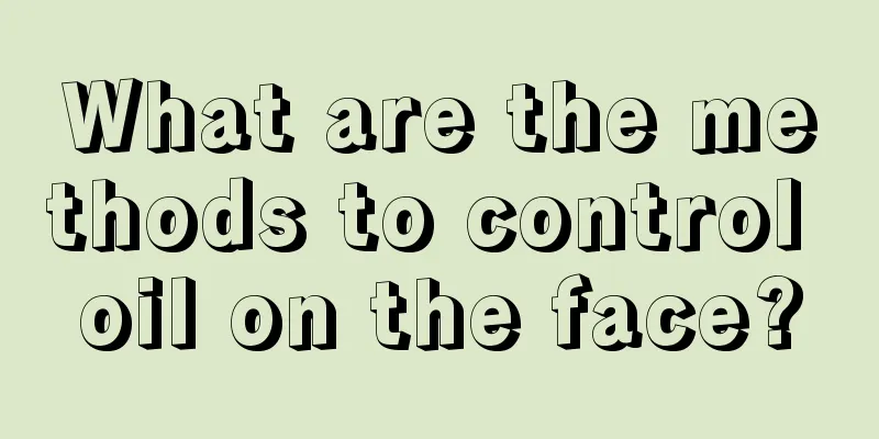 What are the methods to control oil on the face?