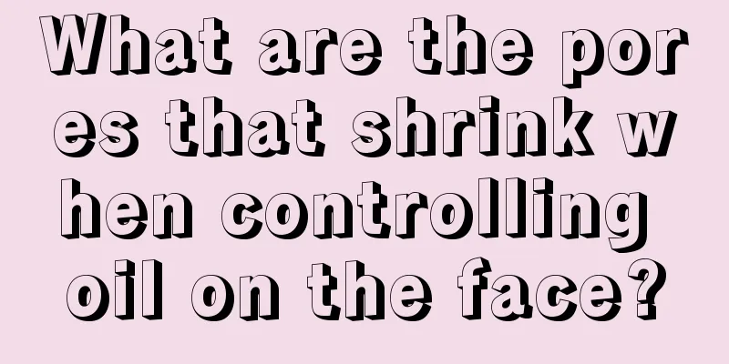 What are the pores that shrink when controlling oil on the face?