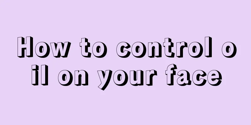 How to control oil on your face