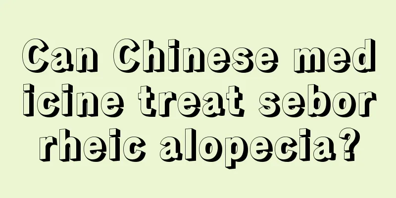 Can Chinese medicine treat seborrheic alopecia?