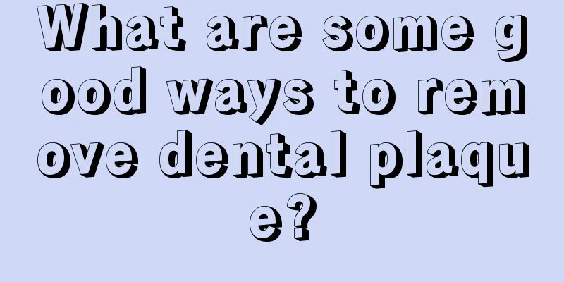 What are some good ways to remove dental plaque?