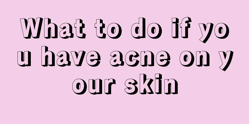 What to do if you have acne on your skin